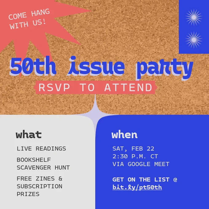 50th issue party! Saturday, February 22, 2:30pm CT via Google Meet. RSVP to attend at bit.ly/pt5