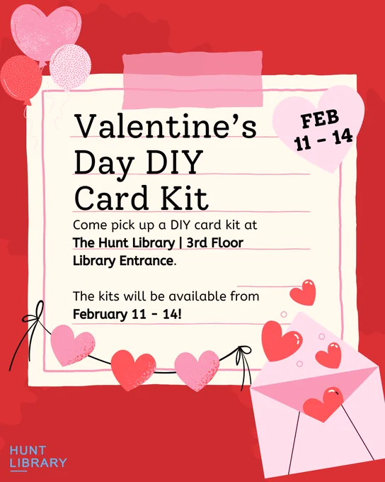 Red background with a graphic of a note with the text Valentine's Day DIY Card Kit. Come pick up a DIY card kit at the Hunt Library |3rd Floor Library Entrance. The kits will be available from February 11 through 14! There are also graphics of heart balloons and a pink envelope with hearts coming out of it.
