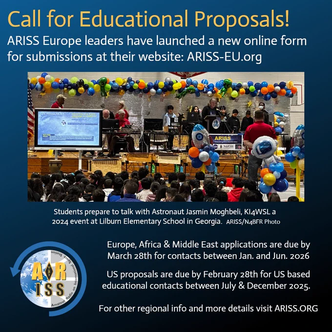 
The image is an announcement for educational proposals by ARISS Europe. Here's a breakdown of the information provided:

Title: Call for Educational Proposals!
Details: ARISS Europe leaders have launched a new online form for submissions at their website: ARISS-EU.org.
Event Image: Students are preparing to talk with Astronaut Jasmin Moghbeli, KI4WSL, at a 2024 event at Lilburn Elementary School in Georgia. The photo is credited to ARISS/NA4FR.
Application Deadlines:
Europe, Africa & Middle East: Applications are due by March 28th for contacts between January and June 2026.
US: Proposals are due by February 28th for US-based educational contacts between July and December 2025.
Additional Information: For other regional information and more details, visit ARISS.ORG.

If you need any more details or assistance with submitting a proposal, feel free to ask!
