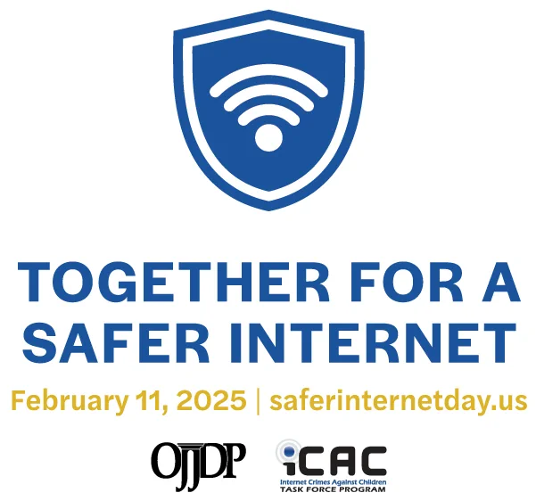 Blue badge with a WiFi logo.
Together for a safer internet
February 11, 2025 l saferinternetday.us
OJJDP ICAC Internet Crimes Against Children Task Force Program