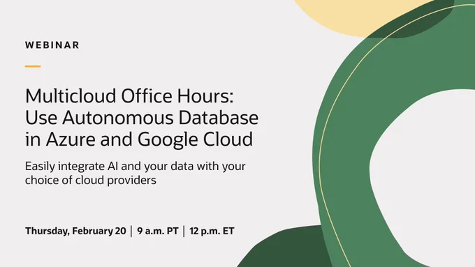 Multicloud Office Hours: Use Autonomous Database in Azure and Google Cloud (February 20 |9:00 am PST | 12:00 pm EST)