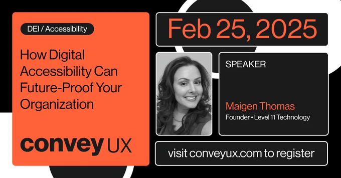 Photo of Maigen Thomas and the title of her ConveyUX 2025 presentation, How Digital Accessibility Can Future-Proof Your Organization, scheduled February 25, 2025.