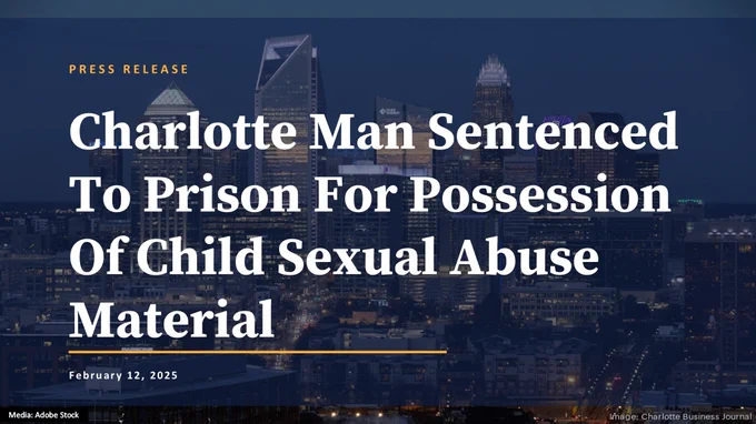 Press Release
Charlotte man sentenced to prison for possession of child sexual abuse material.
February 12, 2025