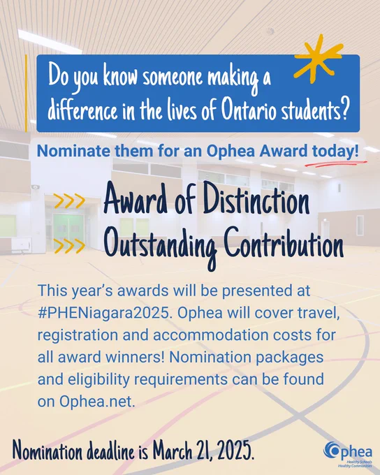 Do you know someone making a
difference in the lives of Ontario students?

Nominate them for an Ophea Award today!

Award of Distinction
Outstanding Contribution

This year’s awards will be presented at #PHENiagara2025. Ophea will cover travel, registration and accommodation costs for all award winners! Nomination packages and eligibility requirements can be found on Ophea.net.

Nomination deadline is March 21, 2025.

