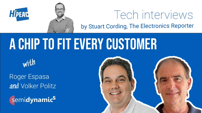 HiPEAC tech interviews by Stuart Cording, The Electronics Reporter
A chip to fit every customer, with Roger Espasa and Volker Politz, Semidynamics 