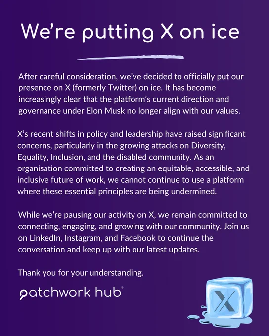 After careful consideration, we’ve decided to officially put our presence on X (formerly Twitter) on ice. It has become increasingly clear that the platform’s current direction and governance under Elon Musk no longer align with our values. X’s recent shifts in policy and leadership have raised significant concerns, particularly in the growing attacks on Diversity, Equality, Inclusion, and the disabled community. As an organisation committed to creating an equitable, accessible, and inclusive future of work, we cannot continue to use a platform where these essential principles are being undermined. While we’re pausing our activity on X, we remain committed to connecting, engaging, and growing with our community. Join us on LinkedIn, Instagram, and Facebook to continue the conversation and keep up with our latest updates. Thank you for your understanding.