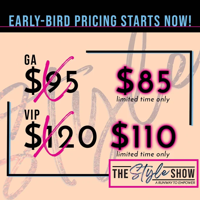 Black boarder at the top with light blue text that says 'Early Bird Pricing Starts Now!' Under text and boarder is a peach color background with a decorative design on the background. Text over background says 'GA $95' in black font with a pink X over it. Text that says ‘$85 limited time only’ in black and pink font. Text that says ‘VIP $120’ in black font with a pink X over it. Text that says ‘$110 limited time only’ in black and pink font. Bottom right corner logo of text that says ‘The Style Show A Runway to Empower’ with a pink rectangle around it.