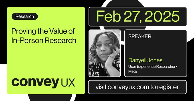 Photo of Danyell Jones and the title of her ConveyUX 2025 presentation, Proving the Value of In-Person Research, scheduled February 27, 2025.