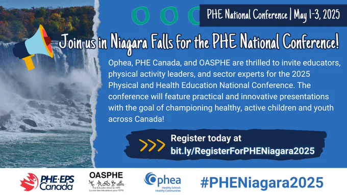 PHE National Conference | May 1-3, 2025

Join us in Niagara Falls for the PHE National Conference!

Ophea, PHE Canada, and OASPHE are thrilled to invite educators, physical activity leaders, and sector experts for the 2025 Physical and Health Education National Conference. The conference will feature practical and innovative presentations with the goal of championing healthy, active children and youth across Canada!

Register today at bit.ly/RegisterForPHENiagara2025

Logos of PHE Canada, OASPHE, and Ophea. #PHENiagara2025