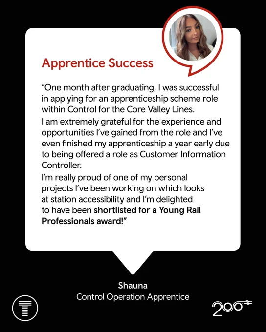Apprentice Success
"One month after graduating, I was successful in applying for an apprenticeship scheme role within Control for the Core Valle Lines. I am extremely grateful for the experience and opportunities I've gained from the role and I've even finished my apprenticeship a year early due to being offered a role as Customer Information Controller. I'm really proud of one of my personal projects I've been working on which looks at station accessibility and I'm delighted to have been shortlisted for Young Rail Professionals Award".
