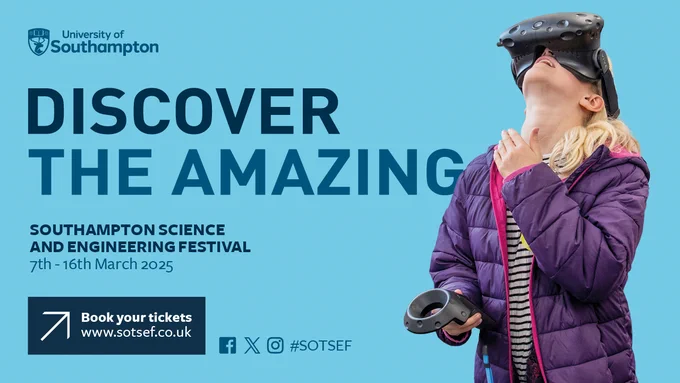 White and dark blue text on light blue background that reads: University of Southampton, Discover the Amazing: Southampton Science and Engineering Festival, 7th – 16th March 2025. Book your tickets at www.sotsef.co.uk, #SOTSEF. Accompanying image: a young girl wearing a VR headset and holding a VR controller in one hand looking up in amazement.