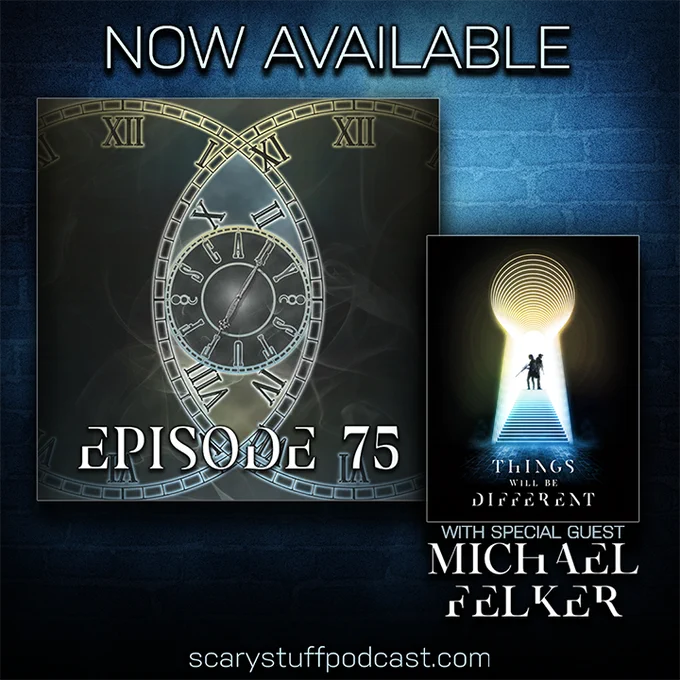 The poster for the movie THINGS WILL BE DIFFERENT (depicting the silhouettes of two figures descending a keyhole-shaping stairwell) appears over smoky, blue-hued brick background). Beneath the poster, the words "With Special Guest Michael Felker" appear. The words "Now Available" are at the top, and "scarystuffpodcast.com" at the bottom.