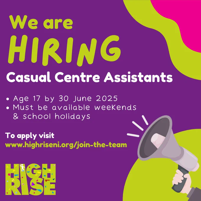 We are hiring
Casual Centre Assistants
Age 17 by 30 June 2025
Must be available weekends and school holidays
To apply visit www.highriseni.org/join-the-team