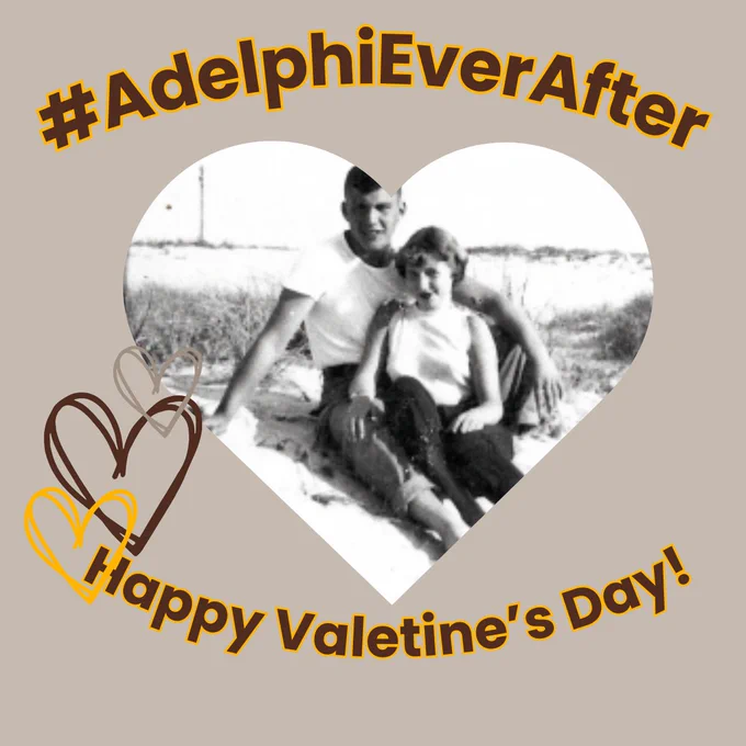 A light brown background, the image of  Lou Flego ’55 and Sue Crandell ’55 in a heart shaped frame. Text above reading: #AdelphiEverAfter 
Text below reading: Happy Valentine's Day!