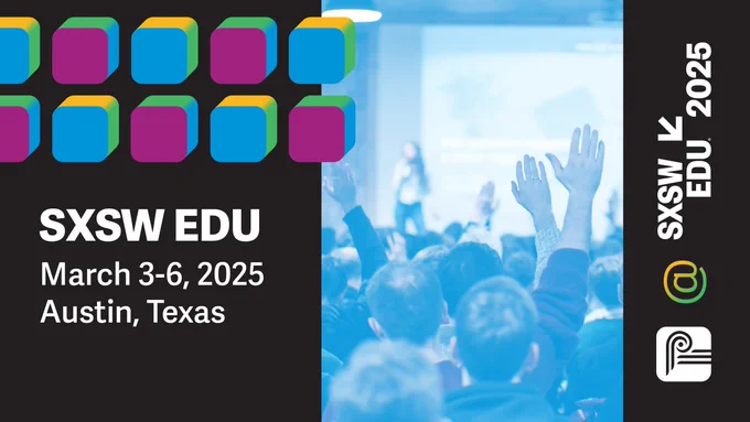 SXSW EDU. March 3-6, 2025. Austin, Texas.