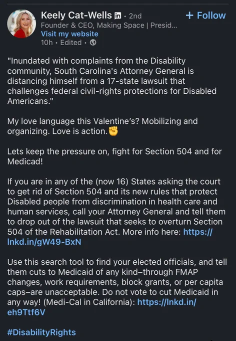 “Inundated with complaints from the Disability community, South Carolina's Attorney General is distancing himself from a 17-state lawsuit that challenges federal civil-rights protections for Disabled Americans."

My love language this Valentine’s? Mobilizing and organizing. Love is action.✊

Lets keep the pressure on, fight for Section 504 and for Medicad!

If you are in any of the (now 16) States asking the court to get rid of Section 504 and its new rules that protect Disabled people from discrimination in health care and human services, call your Attorney General and tell them to drop out of the lawsuit that seeks to overturn Section 504 of the Rehabilitation Act. More info here: https://lnkd.in/gW49-BxN

Use this search tool to find your elected officials, and tell them cuts to Medicaid of any kind–through FMAP changes, work requirements, block grants, or per capita caps–are unacceptable. Do not vote to cut Medicaid in any way! (Medi-Cal in California): https://lnkd.in/eh9Ttf6V