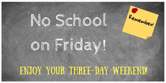 No school on Friday! Enjoy your three-day weekend