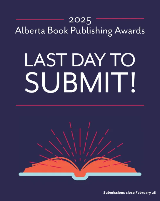 Graphic with the words “2025 Alberta Book Publishing Awards last day to submit! Submissions close February 28”.