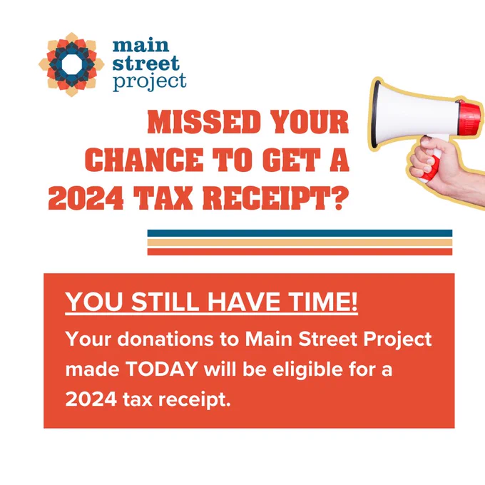 Image with text that reads "Missed your chance to get a 2024 tax receipt? You still have time! Your donations to Main Street Project made today will be eligible for a 2024 tax receipt."