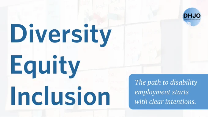 The path to disability employment starts with clear intentions. Diversity Equity Inclusion. Disability and Health Journal.