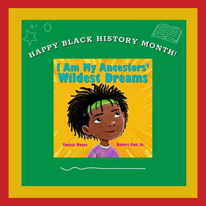 [id: Book cover for "I Am My Ancestors’ Wildes Dreams” on a green, yellow and red background. Above the book cover, there is text that says "Happy Black History Month," and there are star and book doodles around the words.]