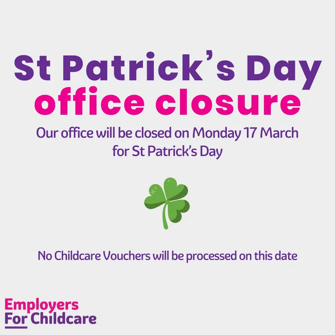 St Patrick's Day office closure
Our office will be closed on Monday 17 March for St Patrick's Day
No Childcare Vouchers will be processed on this date