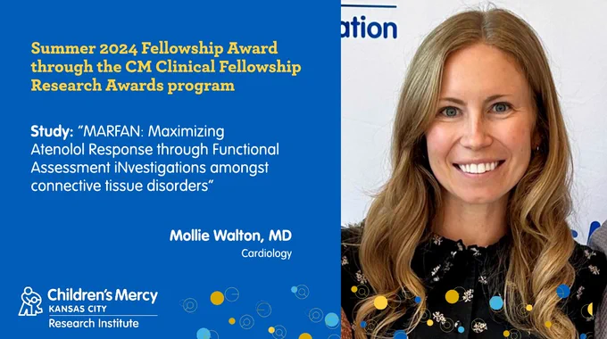 A  photo of Dr. Mollie Walton is on the right of this graphic. The background of the graphic is a medium blue color. On the left is the following text that explains who she received funding from and for what project: "Summer 2024 Fellowship Award through the CM Clinical Fellowship Research Awards program" Study: "MARFAN: Maximizing Atenolol Response through Functional Assessment iNvestigations amongst connective tissue disorders"