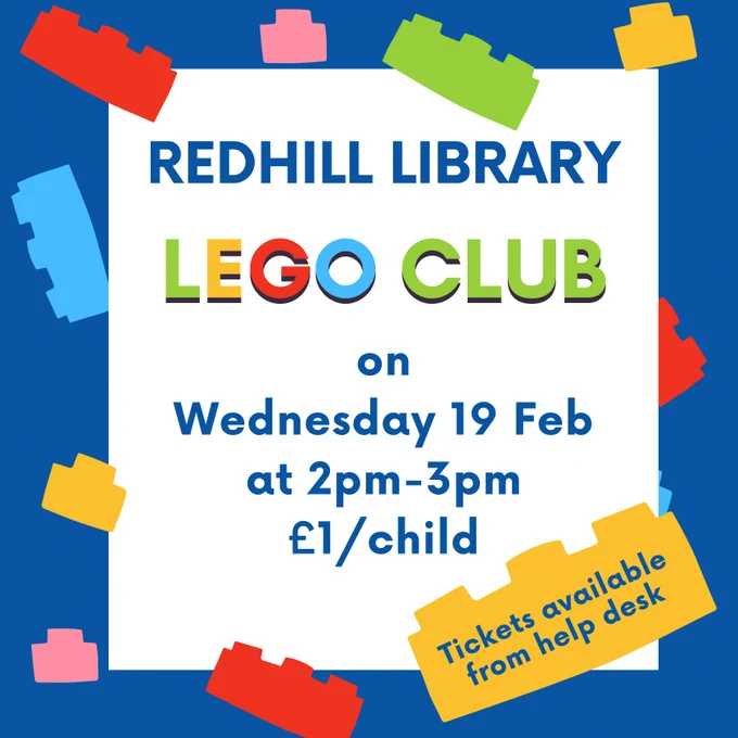 Colourful poster with simple graphics of Lego bricks in red, blue, yellow, green and pink. The text reads "Redhill Library Lego Club on Wednesday 19 February at 2pm to 3pm. £1 per child. Tickets available from helpdesk."