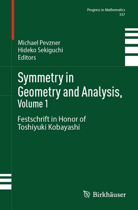 "His work is not partitioned by artificial barriers of domains and fields and reflects the unity of Mathematics. But this unity is not a goal; it is a way to understand the surrounding world as deeply and broadly as possible. Prof. T. Kobayashi is not a Geometer, an Algebraist, or an Analyst; he is a Mathematician.."   From Preface of Volume 1.

Symmetry in Geometry and Analysis, Volume 1
Festschrift in Honor of Toshiyuki Kobayashi
Progress in Mathematics, vol 357. Birkhäuser © 2025