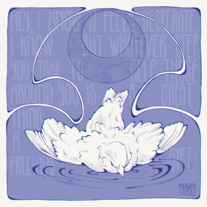 Dark blue art nouveau drawing of a small bird bathing with words in the background: Hey, I know it feels desperate. I know. But whatever step you take to help those around you is a great thing, a precious gift.