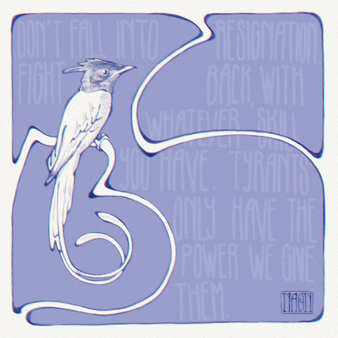 Dark blue bird in art nouveau style with words in the background: Don’t fall into resignation. Fight back, with whatever skill you have. Tyrants only have the power we give them.