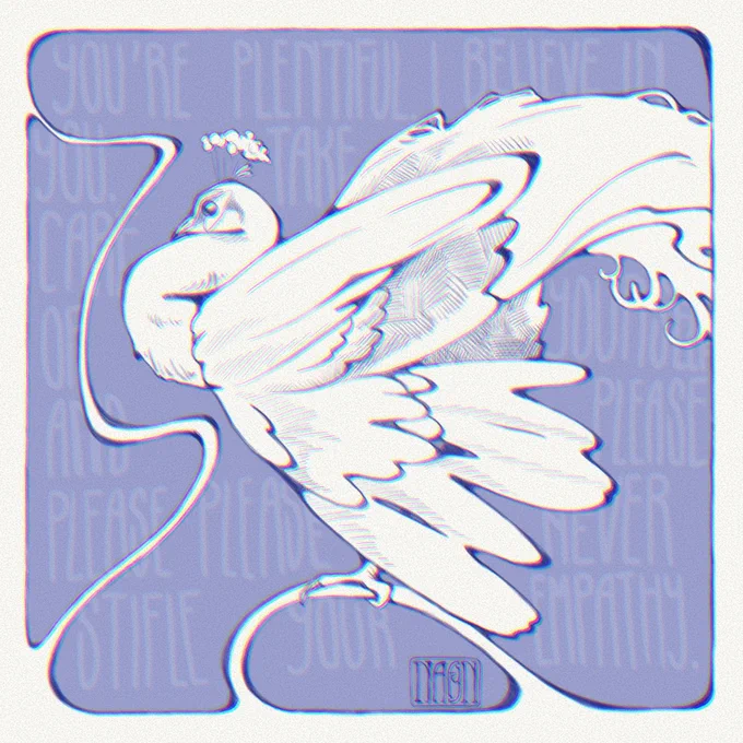 Art nouveau drawing of a peacock with words in the background: You’re plentiful. I believe in you. Take care of yourself and please please please never stifle your empathy.
