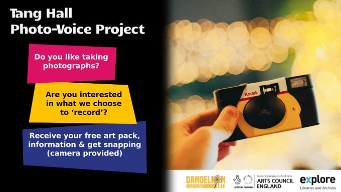 Poster for Tang Hall Photo-Voice Project. There is an image of a disposable camera with blurry lights in the background.
The text reads "Do you like taking photographs? Are you interested in what we chose to 'record?' Receive your free art pack, information & get snapping (camera provided)"