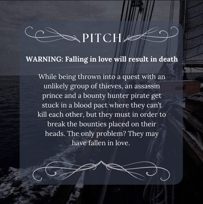 background: side view of the ocean from a ship 

words: WARNING: Falling in love will result in death
While being thrown into a quest with an unlikely group of thieves, an assassin prince and a bounty hunter pirate get stuck in a blood pact where they can't kill each other, but they must in order to break the bounties placed on their heads. The only problem? They may have fallen in love.
