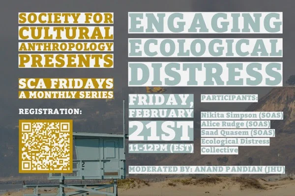 Engaging Ecological Distress
Friday, February 21st, 11-12pm ET

Participants: Nikita Simpson, Alice Rudge, Saad Quasem, the Ecological Distress Collective

Moderated by Anand Pandian