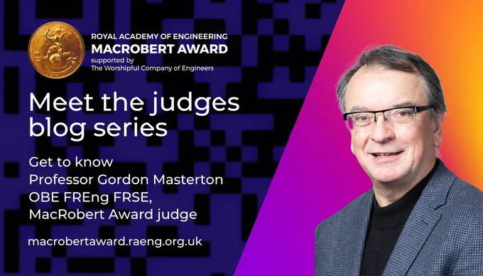 MacRobert Award logo
Meet the judges blog series
Get to know Professor Gordon Masterton OBE FREng FRSE, MacRobert Award judge. 
macrobertaward.raeng.org.uk