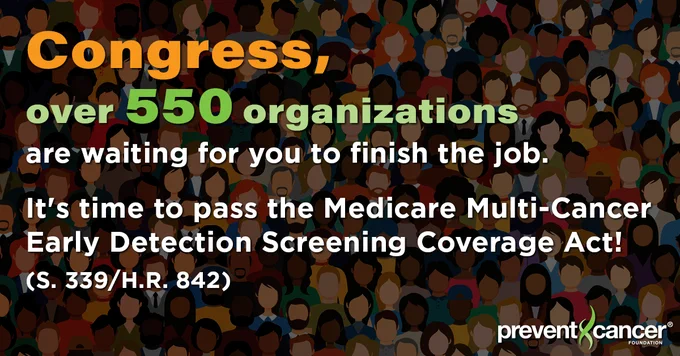 Congress, over 550 organizations are waiting for you to finish the job. It's time to pass the Medicare Multi-Cancer Early Detection Screening Coverage Act! (S. 339/H.R. 842)