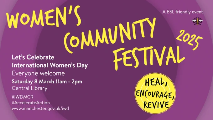 Purple background. copy says "Women's Community Festival 2025. Let's celebrate International Women's Day. Everyone welcome. Saturday 8 March 11am - 2pm Central Library. #IWDMcr #AccelerateAction www.manchester.gov.uk. In a yellow circle it says "Heal, Encourage. Revive."