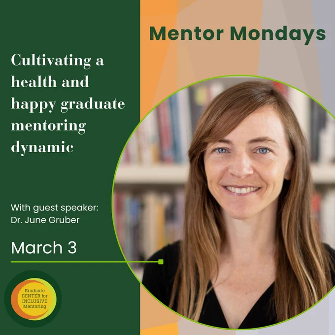 "Cultivating a healthy and happy graduate mentoring dynamic" with guest speaker Dr. June Gruber on March 3.