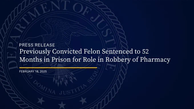 Previously Convicted Felon Sentenced to 52 Months in Prison for Role in Robbery of Pharmacy