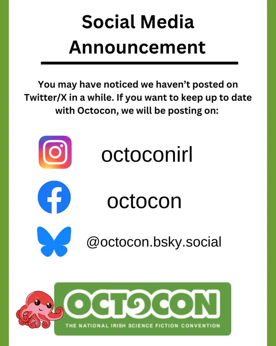 Alt Text: Social Media Announcement – You may have noticed we haven’t posted on Twitter/X in a while. If you want to keep up to date with Octocon, we will be posting on:

Instagram: https://www.instagram.com/octoconirl/
Facebook: https://www.facebook.com/octocon
BlueSky: https://bsky.app/profile/octocon.bsky.social

Image contains our mascot Octo the Octopus and the Octocon logo.
