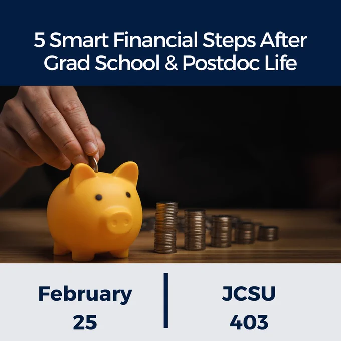 Photo of an orange piggy bank with a hand putting coins into it suggesting they are trying to save money; text above photo says 5 smart financial steps after grad school & postdoc life; Feb. 25, JCSU 403