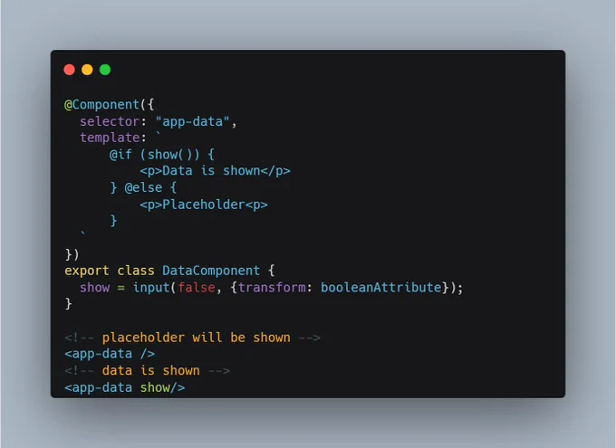 @Component({
  selector: "app-data",
  template: `
      @if (show()) {
          <p>Data is shown</p>
      } @else {
          <p>Placeholder<p>
      }
  `
})
export class DataComponent {
  show = input(false, {transform: booleanAttribute});
}

<!-- placeholder will be shown -->
<app-data />
<!-- data is shown -->
<app-data show/>