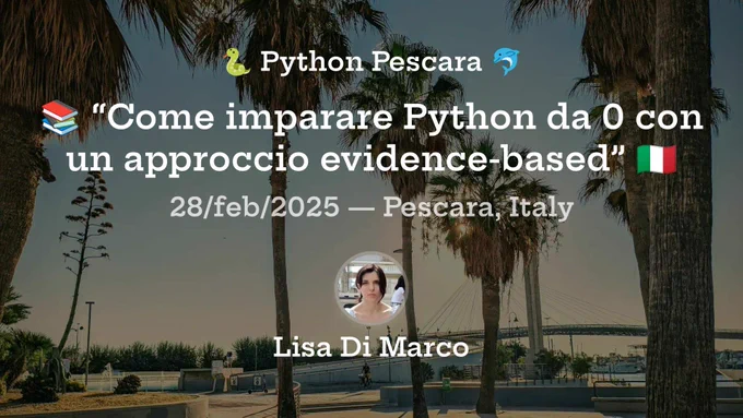 Locandina con foto delle palme del ponte del mare a Pescara con le scritte in sovrimpressione:
Python Pescara
“Come imparare Python da 0 con un approccio evidence-based”
28/feb/2025 - Pescara, Italy
Lisa Di Marco