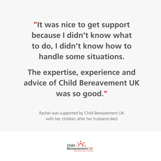 A quote from Rachel who was supported by Child Bereavement UK with her children after her husband died, reads: "It was nice to get support because I didn’t know what to do, I didn’t know how to handle some situations.

The expertise, experience and advice of Child Bereavement UK was so good."