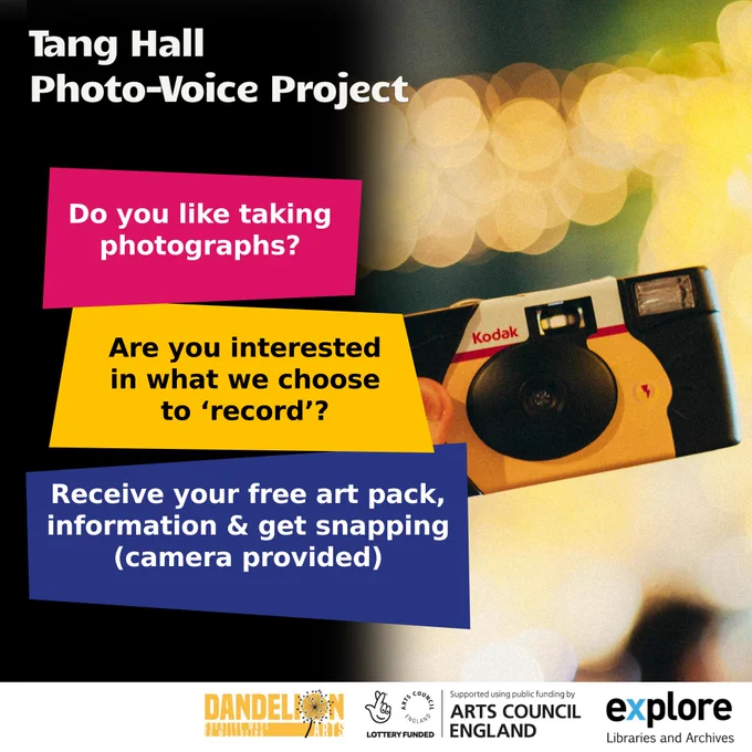 Poster for Tang Hall Photo-Voice Project. There is an image of a disposable camera with blurry lights in the background.
The text reads "Do you like taking photographs? Are you interested in what we chose to 'record?' Receive your free art pack, information & get snapping (camera provided)"
