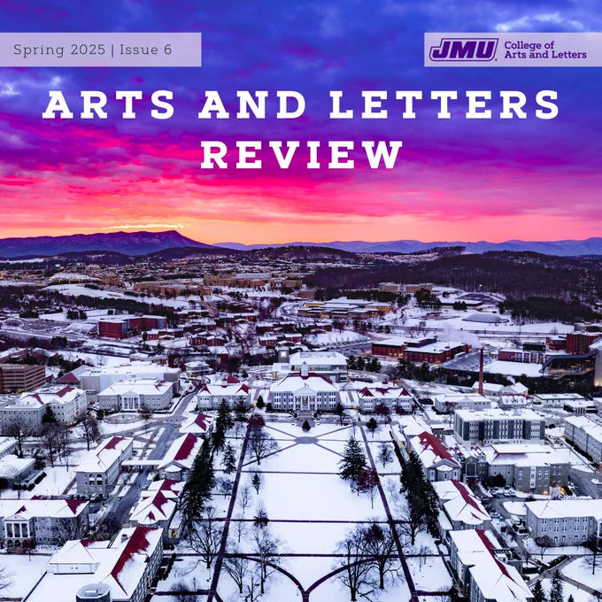 An aerial view of JMU's iconic quad covered in snow under a vibrant sunset that paints the sky in orange, pink, and purple. Text over the photo reads Spring 2025, Issue 6, JMU College of Arts and Letters, Arts and Letters Review.