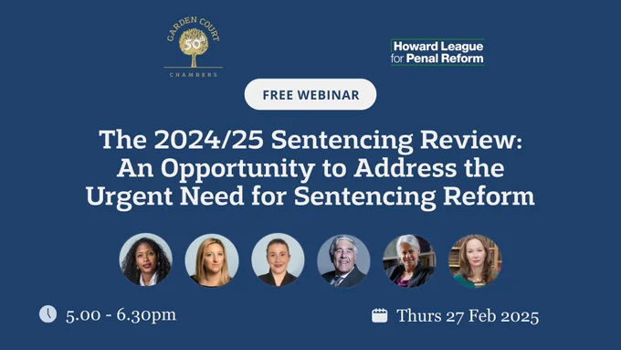 Graphic promoting a free webinar: The 2024/25 Sentencing Review: An Opportunity to Address the Urgent Need for Sentencing Reform. Hosted by Garden Court Chambers and Howard League for Penal Reform. Event details: Thursday 27 Feb 2025, 5–6:30pm, online. Includes headshots of six speakers.