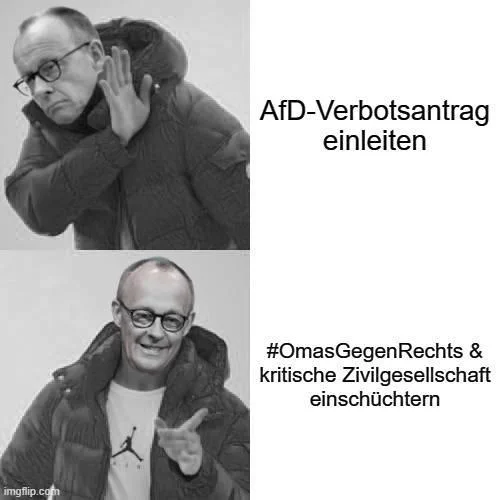 Drake Meme mit Merz-Gesicht

NO: AfD-Verbotsantrag einleiten
YES: #OmasGegenRechts & kritische Zivilgesellschaft einschüchtern