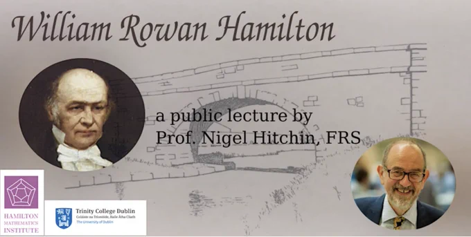 An event poster, showing a sketch of the famous bridge where William Rowan Hamilton was inspired to conceive his quaternions logic, as well as an artistic depiction of Hamilton and a photo of Prof. Nigel Hitchin, who will deliver the public lecture on Hamilton's life and mathematical contributions.